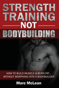 Strength Training NOT Bodybuilding: How To Build Muscle And Burn Fat...Without Morphing Into A Bodybuilder - Paperback