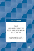 The Unprecedented 2016 Presidential Election - Hardcover
