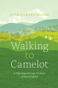 Walking to Camelot: A Pilgrimage Along the MacMillan Way Through the Heart of Rural England - Paperback