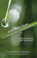 It's Not You, It's What Happened to You: Complex Trauma and Treatment - Paperback