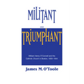 Militant and Triumphant: William Henry O'Connell and the Catholic Church in Boston, 1859-1944 - Paperback