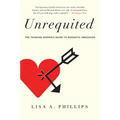 Unrequited: The Thinking Woman's Guide to Romantic Obsession - Paperback