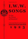 I.W.W. Songs to Fan the Flames of Discontent: A Facsimile Reprint of the Nineteenth Edition (1923) of the Little Red Song Book - Paperback