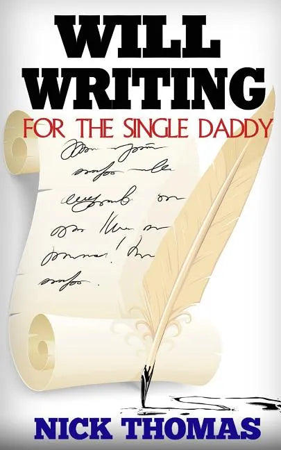 Will Writing For The Single Daddy: How To Write A Will For The Single Dad - Paperback