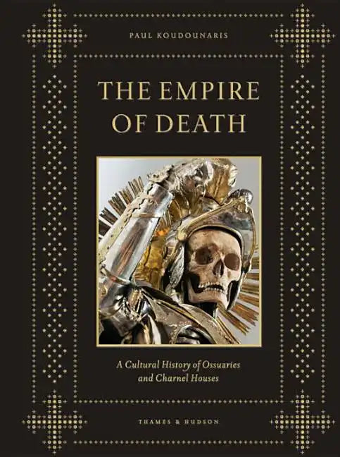Empire of Death: A Cultural History of Ossuaries and Charnel Houses - Hardcover