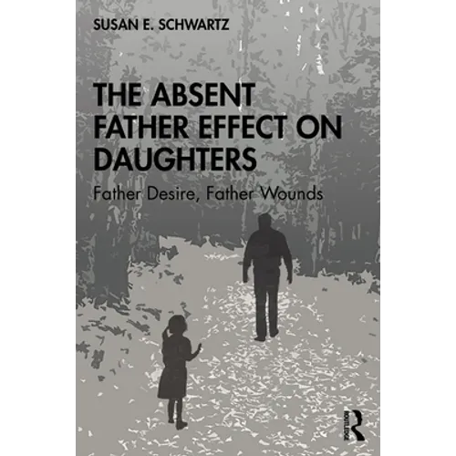 The Absent Father Effect on Daughters: Father Desire, Father Wounds - Paperback