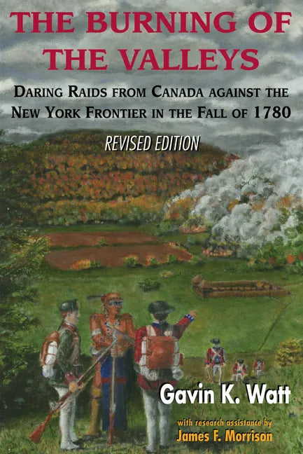 The Burning of the Valleys: Daring Raids from Canada Against the New York Frontier in the Fall of 1780 - Paperback