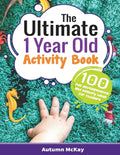 The Ultimate 1 Year Old Activity Book: 100 Fun Developmental and Sensory Ideas for Toddlers - Paperback