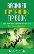 Beginner Day Trader Tip Book: Low Risk High Reward Tips for the Day Trading Beginner - Paperback