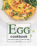 Egg Cookbook: Easy and Fun Ways to Cook Your Eggs - Paperback