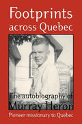 Footprints Across Quebec: The Autobiography of Murray Heron - Paperback