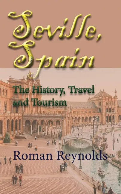 Seville, Spain: The History, Travel and Tourism - Paperback