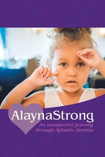 Alaynastrong: An Unexpected Journey Through Aplastic Anemia - Paperback