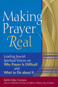 Making Prayer Real: Leading Jewish Spiritual Voices on Why Prayer Is Difficult and What to Do about It - Hardcover