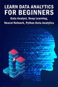 Learn Data Analytics For Beginners: Data Analyst, Deep Learning, Neural Network, Python Data Analytics - Paperback