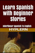 Learn Spanish with Beginner Stories: Interlinear Spanish To English - Paperback