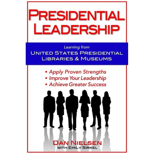 Presidential Leadership: Learning from United States Presidential Libraries & Museums - Paperback