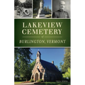Lakeview Cemetery of Burlington, Vermont - Paperback