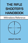 The Rifle Shooter's Handbook: Milliradians Reference - Paperback