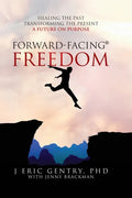 Forward-Facing(R) Freedom: Healing the Past, Transforming the Present, A Future on Purpose - Hardcover
