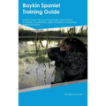 Boykin Spaniel Training Guide Boykin Spaniel Training Includes: Boykin Spaniel Tricks, Socializing, Housetraining, Agility, Obedience, Behavioral Trai - Paperback