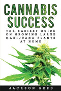 Cannabis Success: The Easiest Guide on Growing Large Marijuana Plants at Home - Paperback