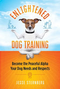 Enlightened Dog Training: Become the Peaceful Alpha Your Dog Needs and Respects - Paperback