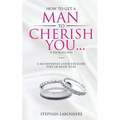 How To Get A Man To Cherish You...If You're His Wife: A no-nonsense guide for every wife or bride-to-be. - Paperback