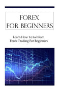 Forex For Beginners: Learn How To Get Rich Forex Trading For Beginners - Paperback
