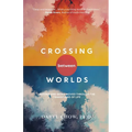 Crossing Between Worlds: Moving and Being Moved Through the Transitions of Life - Paperback
