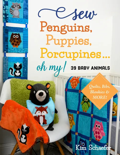 Sew Penguins, Puppies, Porcupines... Oh My!: Baby Animals; Quilts, Bibs, Blankies & More! - Paperback