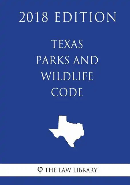 Texas Parks and Wildlife Code (2018 Edition) - Paperback