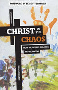 Christ in the Chaos: How the Gospel Changes Motherhood - Paperback