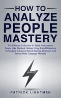 How to Analyze People Mastery: The Ultimate Collection To Think And Analyze People Like Sherlock Holmes Using Rapid Deduction Techniques, Advanced Sp - Paperback