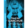 Think Like Ivanchuk: Practical Chess Exercises: Tactics - Strategy - Endgames - Paperback
