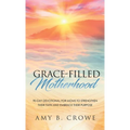 Grace-Filled Motherhood: 90-Day Devotional for Moms to Strengthen Their Faith and Embrace Their Purpose - Hardcover