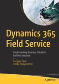 Dynamics 365 Field Service: Implementing Business Solutions for the Enterprise - Paperback
