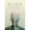 A L I G N: A Guide to a Philosophy-Based Chiropractic Practice - Hardcover