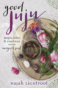 Good Juju: Mojos, Rites & Practices for the Magical Soul - Paperback