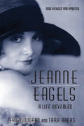 Jeanne Eagels: A Life Revealed (Fully Revised and Updated) - Paperback