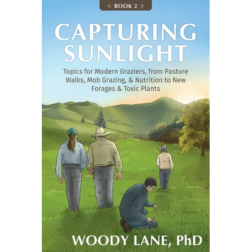 Capturing Sunlight, Book 2: Topics for Modern Graziers, from Pasture Walks, Mob Grazing, & Nutrition to New Forages & Toxic Plants - Paperback
