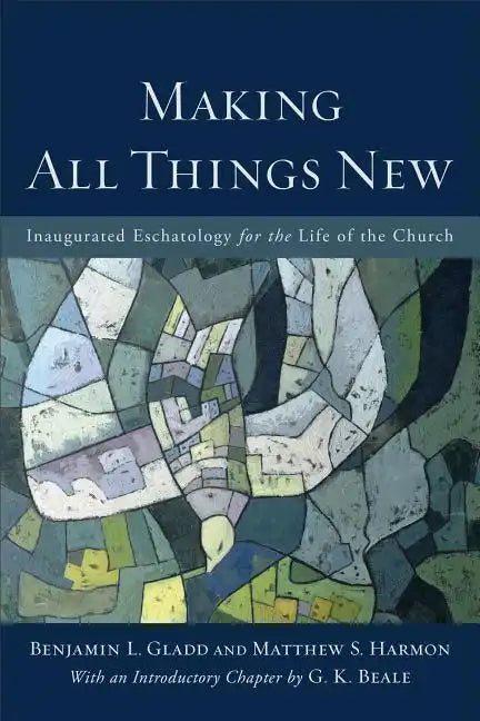 Making All Things New: Inaugurated Eschatology for the Life of the Church - Paperback