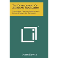 The Development Of American Pragmatism: Twentieth Century Philosophy, Living School Of Thought - Paperback