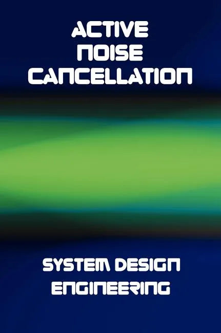Active Noise Cancellation (ANC) System Design Engineering - Hardcover
