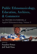 Public Ethnomusicology, Education, Archives, & Commerce: An Oxford Handbook of Applied Ethnomusicology, Volume 3 - Paperback