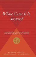 Whose Game Is It, Anyway?: A Guide to Helping Your Child Get the Most from Sports, Organized by Age and Stage - Hardcover