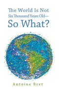 The World Is Not Six Thousand Years Old--So What? - Hardcover