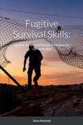 Fugitive Survival Skills: Survival, Escape and Evasion Techniques for Life on the Run - Paperback