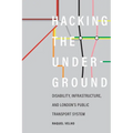 Hacking the Underground: Disability, Infrastructure, and London's Public Transport System - Hardcover