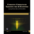 Combating Cyberattacks Targeting the AI Ecosystem: Assessing Threats, Risks, and Vulnerabilities - Paperback